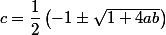 c = \dfrac 1 2 \left( -1 \pm \sqrt {1 + 4ab} \right)